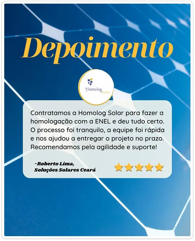 Depoimento de cliente da Homolog solar via WhatsApp elogiando o serviço de homologação fotovoltaica como 'rápido e eficiente' um modulo solar de fundo, a logo da homolog e o texto ' Contratamos a homolog Solar para fazer a homologação com a ENEL e deu tudo certo. O processo foi tranquilo, a equipe foi rápida e nos ajudou a entregar o projeto no prazo. recomendamos pela agilidade e suport. Roberto Lima, Soluções Solares Ceará.